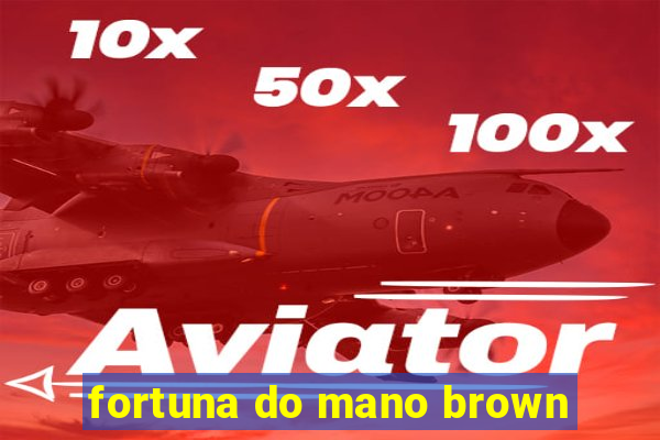 fortuna do mano brown